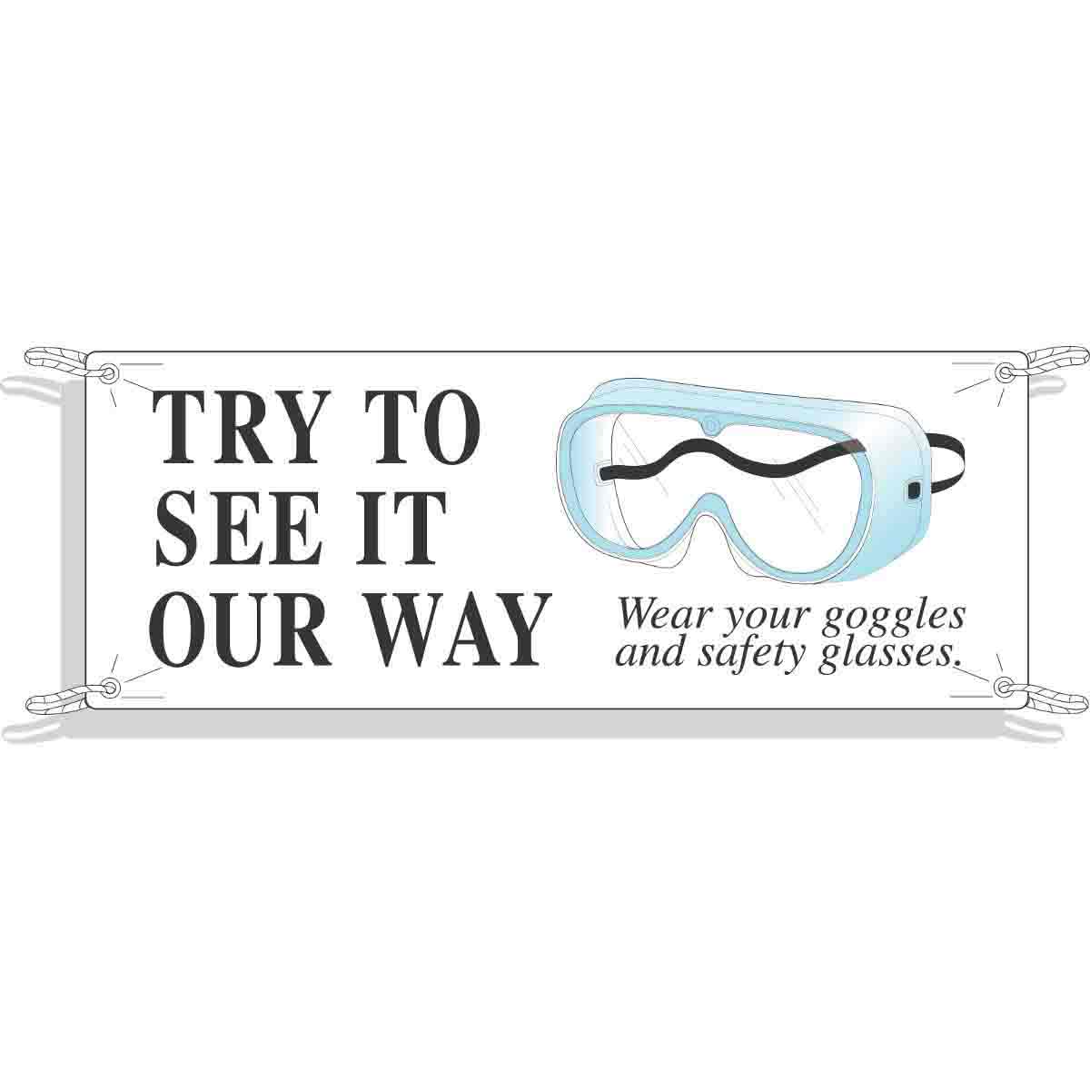 Try To See It Our Way Wear Your Goggles And Safety Sign